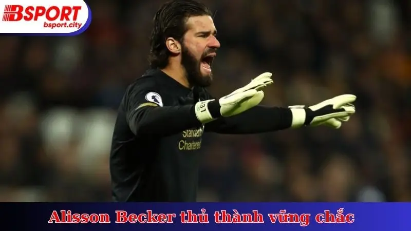 Alisson Becker thủ thành vững chắc