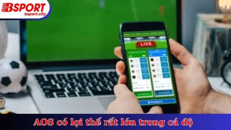 AOS có lợi thế rất lớn trong cá độ