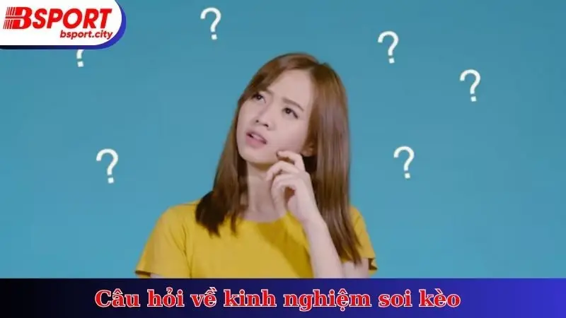 Câu hỏi về kinh nghiệm soi kèo