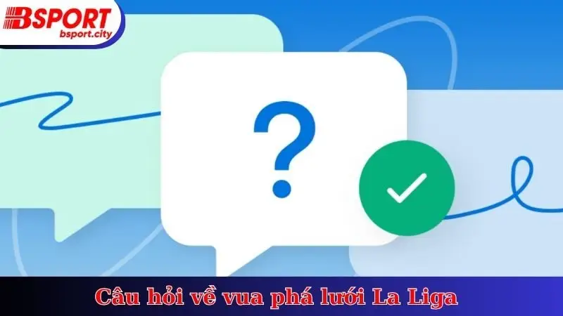 Câu hỏi về vua phá lưới La Liga