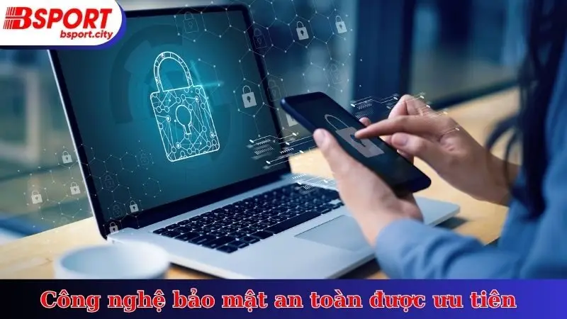 Công nghệ bảo mật an toàn được ưu tiên