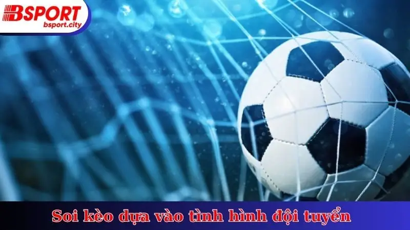 Soi kèo dựa vào tình hình đội tuyển
